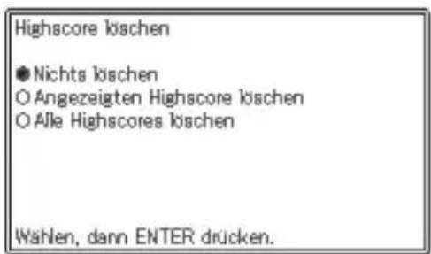 Highscore löschen ● Nichts löschen ○ Angezeigten Highscore löschen ○ Alle Highscores löschen Wählen, dann ENTER drücken.