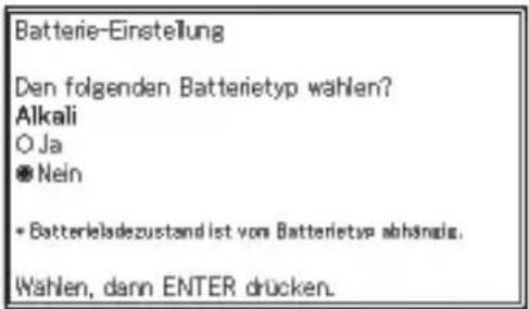 Batterie-Einstellung Den folgenden Batterietyp wählen? Alkali O Ja ● Nein ● Batterieladezustand ist von Batterietyp abhändige. Wählen, dann ENTER drücken.