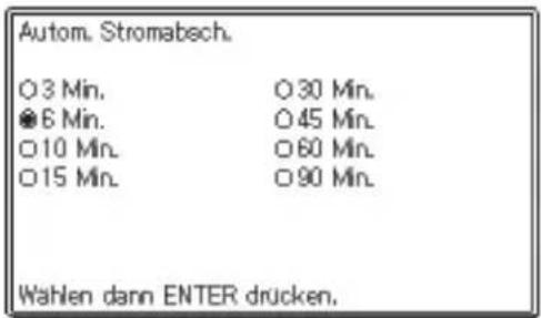 Autom. Stromabech. ○3 Min. ○30 Min. ●6 Min. ○45 Min. ○10 Min. ○60 Min. ○15 Min. ○90 Min. Wahlen dann ENTER drucken.