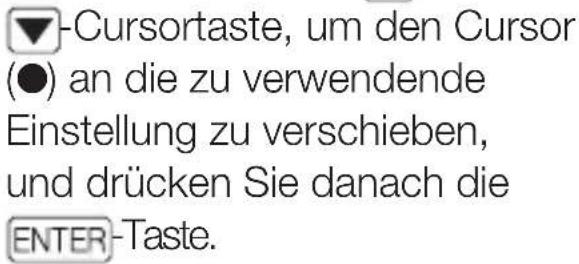 -Cursortaste, um den Cursor (●) an die zu verwendende Einstellung zu verschieben, und drücken Sie danach die ENTER-Taste.