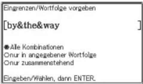 Eingrenzen/Wortfolge vorgeben [by&the&way] ●Alle Kombinationen Onur in angegebener Wortfolge Onur zusammenstehend Eingeben/Wählen, dann ENTER.
