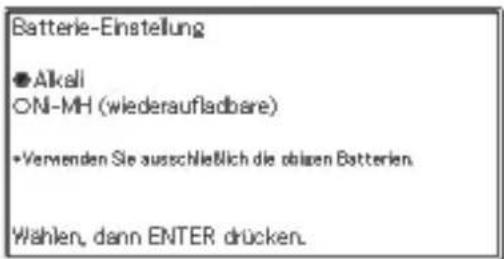 Batterie-Einstellung ●Alkali ONi-MH (wiederaufladbare) +Verwenden Sie ausschließlich die obizen Batterien. Wahlen, dann ENTER drücken.