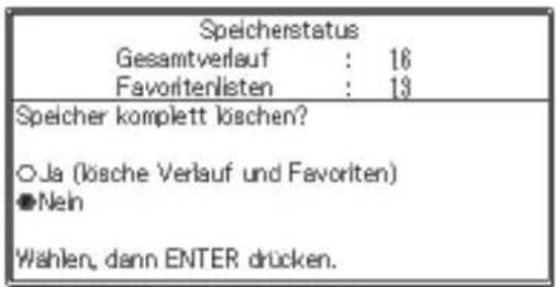Speicherstatus Gesamtverlauf : 16 Favoritenlisten : 13 Speicher komplett köschen? O Ja (lösche Verlauf und Favoriten) ●Nein Wählen, dann ENTER drücken.