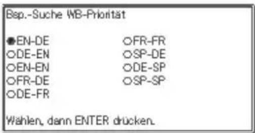Bsp.-Suche WB-Priorität ●EN-DE ○FR-FR ○DE-EN ○SP-DE ○EN-EN ○DE-SP ○FR-DE ○SP-SP ○DE-FR Wahlen, dann ENTER drücken.