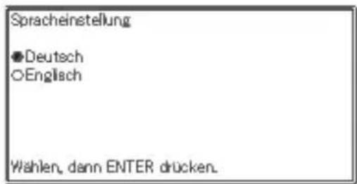 Spracheinstellung ●Deutsch ○Englisch Wählen, dann ENTER drücken.