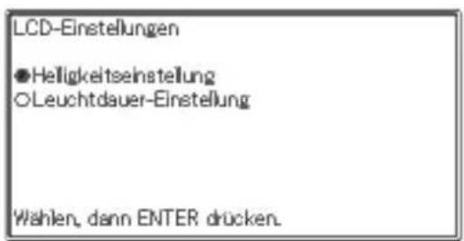 LCD-Einstellungen ●Heiligkeitseinstellung ○Leuchtdauer-Einstellung Wählen, dann ENTER drücken.
