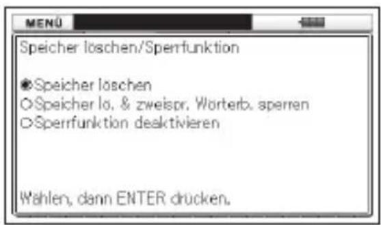 MENÜ Speicher loschen/Sperfunktion Speicher loschen Speicher lo. & zweispr. Wörterb. sperren Sperrfunktion deaktivieren Wahlen, dann ENTER drucken.