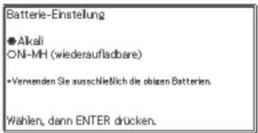 Batterie-Einstellung ●Alkali ONi-MH (wiederaufladbare) *Verwenden Sie ausschließlich die obzern Batterien. Wählen, dann ENTER drücken.