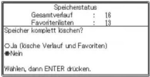 Speicherstatus Gesamtverlauf : 16 Favoritenlisten : 13 Speicher komplett köschen? ○Ja (lösche Verlauf und Favoriten) ●Nein Wählen, dann ENTER drücken.