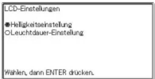 LCD-Einstellungen ●Helligkeitseinstellung ○Leuchtdauer-Einstellung Wählen, dann ENTER drücken.