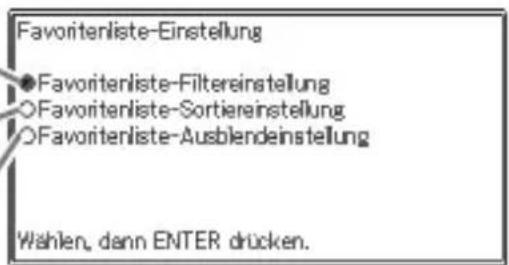 Favoritenliste-Einstellung ●Favoritenliste-Filtereinstellung ○Favoritenliste-Sortiereinstellung ○Favoritenliste-Ausblendeinstellung Wählen, dann ENTER drücken.