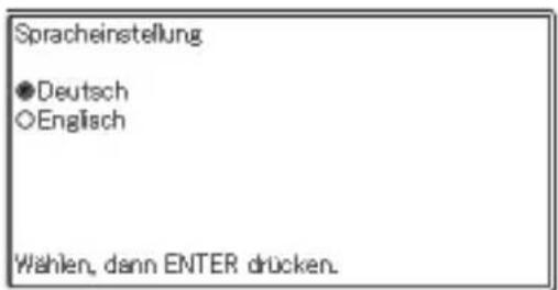 Spracheinstellung ●Deutsch ○Englisch Wählen, dann ENTER drücken.