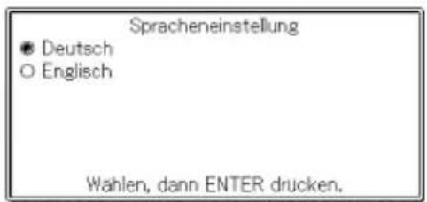 Spracheneinstellung ● Deutsch ○ Englisch Wahlen, dann ENTER drucken.