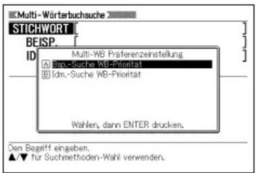 Multi-Wörterbuchsuche STICHWORT BEISP. Multi-WB Präferenzeinstellung A Bap.-Suche WB-Priorität B Idm.-Suche WB-Priorität Wahlen, dann ENTER drucken. Den Begriff eingeben. ▲/▼ für Suchmethoden-Wahl verwenden.