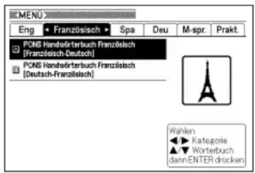 MENU Eng ▲ Französisch ▶ Spa Deu M-spr. Prakt. PONS Handelsüterbuch Französisch [Französisch-Deutsch] PONS Handelsüterbuch Französisch [Deutsch-Französisch] Wahlen ◀▶ Kategorie ▲/▼ Wörterbuch dann ENTER drücken