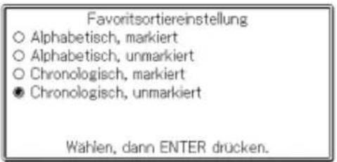 Favoritsortiereinstellung ○ Alphabetisch, markiert ○ Alphabetisch, unmarkiert ○ Chronologisch, markiert ● Chronologisch, unmarkiert Wahlen, dann ENTER drucken.