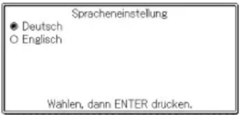 Spracheneinstellung ● Deutsch ○ Englisch Wählen, dann ENTER drucken.