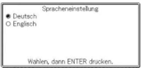 Spracheneinstellung ● Deutsch ○ Englisch Wahlen, dann ENTER drucken.