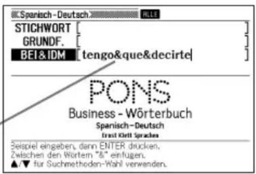 S. Spanisch-Deutsch RLL STICHWORT GRUNDF. BEI&IDM [tengo&que&decirte] PONS Business - Wörterbuch Spanisch-Deutsch Erst Krielt Spraches Seispiel eingeben, dann ENTER drucken, Zwischen den Wörtem "&" einfugen. ▲/▼ für Suchmethoden-Wahl verwenden.