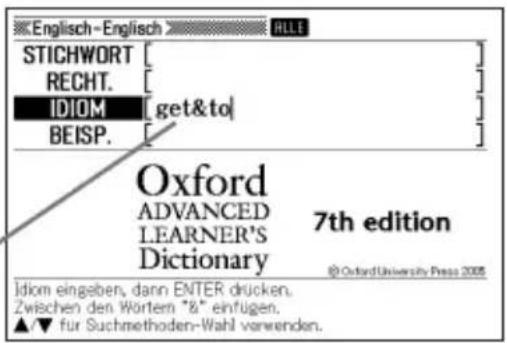 English-English STICHWORT RECHT. IDIOM [get&to] BEISP. Oxford ADVANCED LEARNER'S Dictionary 7th edition @ Oxford University Press 2005 Idiom eingeben, dann ENTER drücken. Zwischen den Wörtem "&" einfügen. ▲/▼ für Suchmethoden-Wahl verwenden.