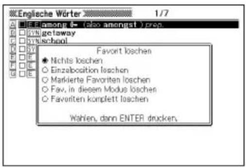 Engische Wörter 1/7 E E among (also amongst) pre. E SYN getaway E SYN school. F favorit loschen Nichts loschen Einzelposition loschen Markierte Favoriten loschen Fav, in diesem Modus loschen Favoriten komplett loschen Wahlen, dann ENTER drucken.
