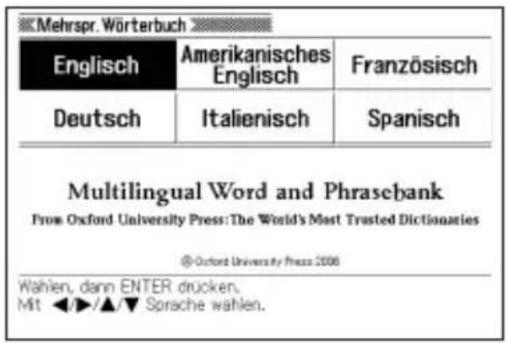 Mehrspr. Wörterbuch Englisch Amerikanisches Englisch Französisch Deutsch Italienisch Spanisch Multilingual Word and Phrasebank From Oxford University Press: The World's Most Trusted Dictionaries @-Oxford University Press 2006 Wahlen, dann ENTER drücken. Mit ◀/▲/▼ Sprache wahlen.