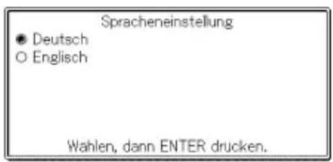 Spracheneinstellung ● Deutsch ○ Englisch Wahlen, dann ENTER drucken.