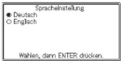 Spracheinstellung ● Deutsch ○ Englisch Wählen, dann ENTER drücken.