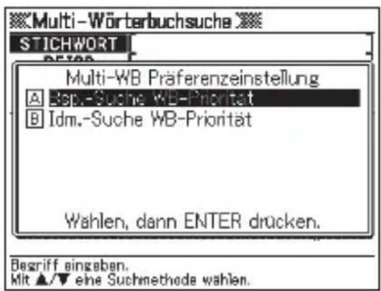 Multi-Wörterbuchsuche STICHWORT Multi-WB Präferenzeinstellung A -Suche WB-Priorität B -Idm.-Suche WB-Priorität Wahlen, dann ENTER drücken. Begriff eingaben. Mit ▲/▼ eine Suchmethode wählen.