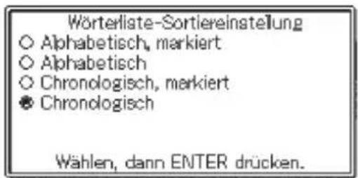 Wörterliste-Sortiereinstellung ○ Alphabetisch, markiert ○ Alphabetisch ○ Chronologisch, markiert ● Chronologisch Wählen, dann ENTER drücken.