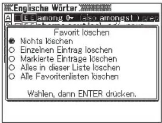 Englische Wörter A E among 0 > (also amongst) wep Favorit löschen Nichts löschen Einzelnen Eintrag löschen Markierte Einträge löschen Alles in dieser Liste löschen Alle Favoritenlisten löschen Wahlen, dann ENTER drücken.