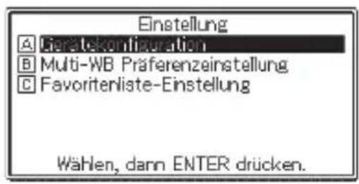 Einstellung A Gerätekomfizierung B Multi-WB Präferenzeinstellung C Favoritenliste-Einstellung Wählen, dann ENTER drücken.