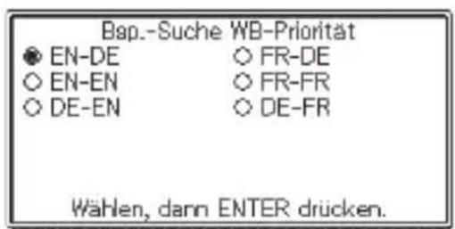 Bap.-Suche WB-Priorität ● EN-DE ○ FR-DE ○ EN-EN ○ FR-FR ○ DE-EN ○ DE-FR Wählen, dann ENTER drücken.