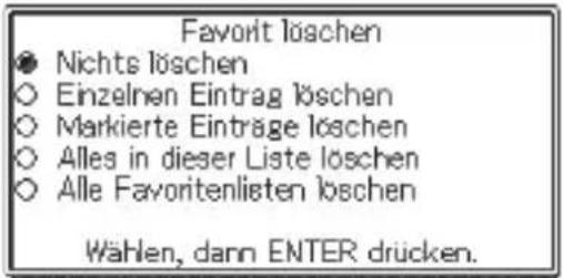 Favorit löschen ● Nichts löschen ○ Einzelnen Eintrag löschen ○ Markierte Einträge löschen ○ Alles in dieser Liste löschen ○ Alle Favoritenlisten löschen Wählen, dann ENTER drücken.