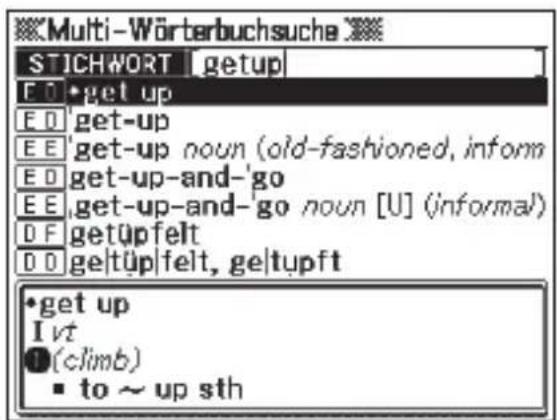 Multi-Wörterbuchsuche STICHWORT | getup | ED -get up ED -get-up EE -get-up noun (old-fashioned, inform ED -get-up-and-go EE -get-up-and-go noun [U] (informal) DF -getupfelt DO -ge|tupfelt, ge|tupft •get up I vt ●(climb) ■ to ~ up sth