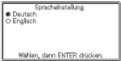 Spracheinstellung ● Deutsch ○ Englisch Wählen, dann ENTER drücken.