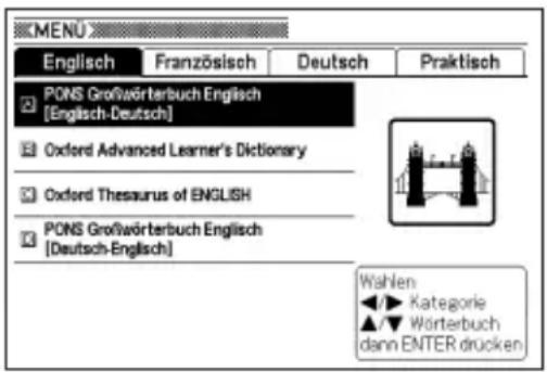 MENU Englisch Französisch Deutsch Praktisch PONS Großwörterbuch Englisch [Englisch-Deutsch] Oxford Advanced Learner's Dictionary Oxford Thesaurus of ENGLISH PONS Großwörterbuch Englisch [Deutsch-Englisch] Wahlen Kategorie Wörterbuch dann ENTER drücken