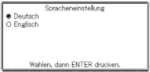 Spracheneinstellung ● Deutsch ○ Englisch Wahlen, dann ENTER drucken.