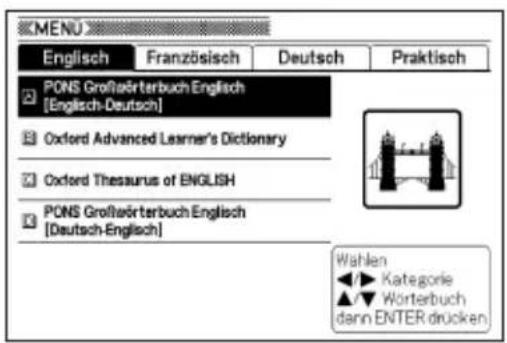 MENU Englisch Französisch Deutsch Praktisch PONS Großwörterbuch Englisch [Englisch-Deutsch] Oxford Advanced Learner's Dictionary Oxford Thesaurus of ENGLISH PONS Großwörterbuch Englisch [Deutsch-Englisch] Wahlen ►► Kategorie ▲▼ Wörterbuch dann ENTER drücken