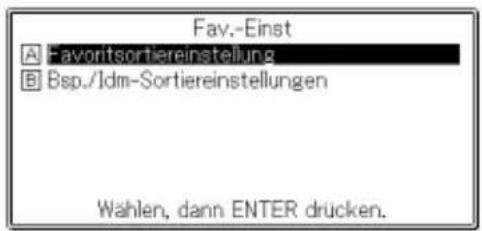 Fav.-Einst A Favortsortiereinstellung B Bsp./Idm-Sortiereinstellungen Wählen, dann ENTER drücken.