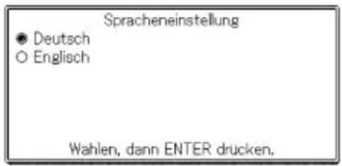 Spracheneinstellung ● Deutsch ○ Englisch Wahlen, dann ENTER drucken.
