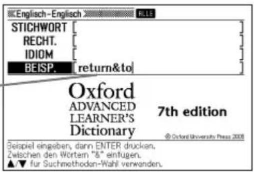Englisch-Englisch STICHWORT RECHT. IDIOM BEISP. [return&to] Oxford ADVANCED LEARNER'S Dictionary 7th edition © Oxford University Press 2008 Beispiel eingeben, dann ENTER drucken. Zwischen den Wörtem "8" einfugen. ▲/▼ für Suchmethoden-Wahl verwenden.