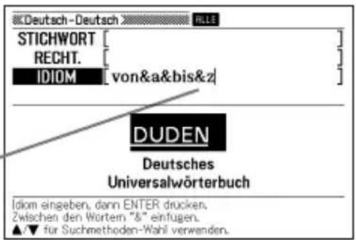 Deutsch-Deutsch STICHWORT RECHT. IDIOM [von&a&bis&z] DUDEN Deutsches Universalwörterbuch Idiom eingeben, dann ENTER drucken. Zwischen den Wortem "&" einfugen. ▲/▼ für Suchmethoden-Wahl verwenden.