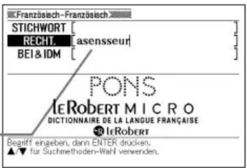 Französisch-Französisch STICHWORT [ ] RECHT. [asensseur] BEI & IDM [ ] PONS IEROBERT MICRO DICTIONNAIRE DE LA LANGUE FRANÇAISE IERobert Begrift eingeben, dann ENTER drücken. ▲/▼ für Suchmethoden-WaN verwenden.