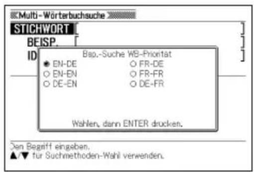Multi-Wörterbuchsuche STICHWORT BEISP. ID Bap.-Suche WB-Priorität ● EN-DE ○ FR-DE ○ EN-EN ○ FR-FR ○ DE-EN ○ DE-FR Wahlen, dann ENTER drucken. Den Begriff eingesben. ▲▼ für Suchmethoden-Wahl verwenden.