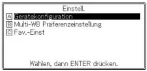 Einstell. A Gerätekonfiguration B Multi-WB Praferenzeinstellung C Fav.-Einst Wahlen, dann ENTER drücken.