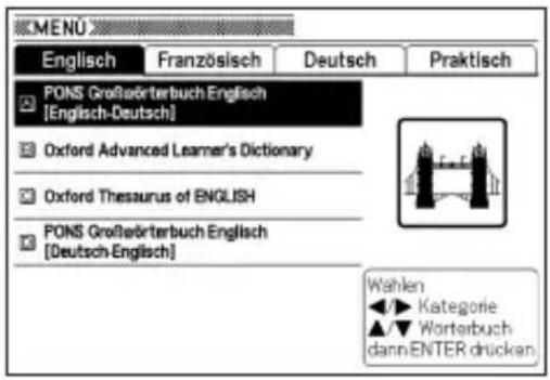 MENU Englisch Französisch Deutsch Praktisch PONS Großwörterbuch Englisch [Englisch-Deutsch] Oxford Advanced Learner's Dictionary Oxford Thesaurus of ENGLISH PONS Großwörterbuch Englisch [Deutsch-Englisch] Wahlen Kategorie Worterbuch dann ENTER drücken