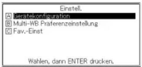 Einstell. A Geratekonfiguration B Multi-WB Praferenzeinstellung C Fav.-Einst Wahlen, dann ENTER drucken.