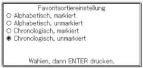 Favoritsortiereinstellung ○ Alphabetisch, markiert ○ Alphabetisch, unmarkiert ○ Chronologisch, markiert ● Chronologisch, unmarkiert Wählen, dann ENTER drücken.