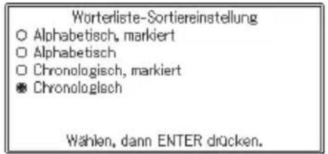 Worterliste-Sortiereinstellung ○ Alphabetisch, markiert □ Alphabetisch □ Chronologisch, markiert ● Chronologisch Wählen, dann ENTER drücken.